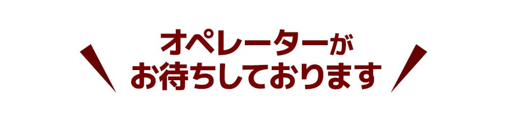 オペレーターがお待ちしております！